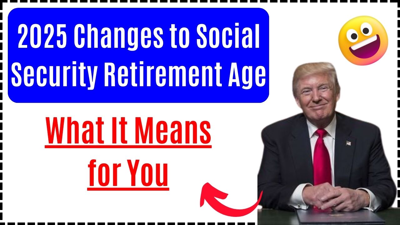 2025 Changes to Social Security Retirement Age