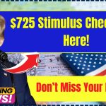 $725 Stimulus Checks Are Here! Don’t Miss Your Payment