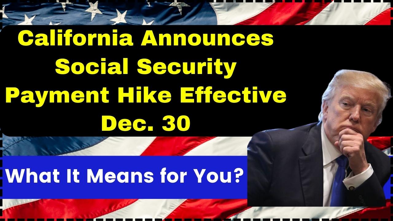 California Announces Social Security Payment Hike Effective Dec. 30