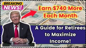 Earn $740 More Each Month A Guide for Retirees to Maximize Income!