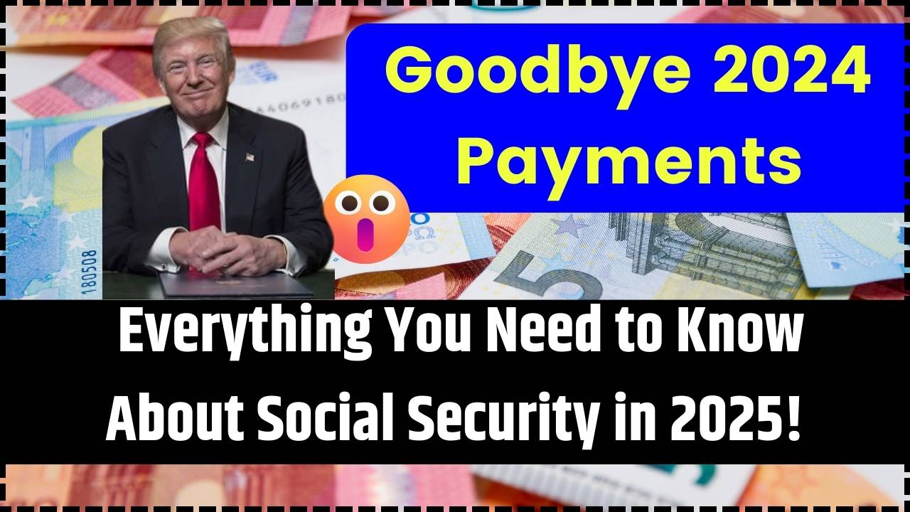 Goodbye 2024 Payments: Everything You Need to Know About Social Security in 2025!