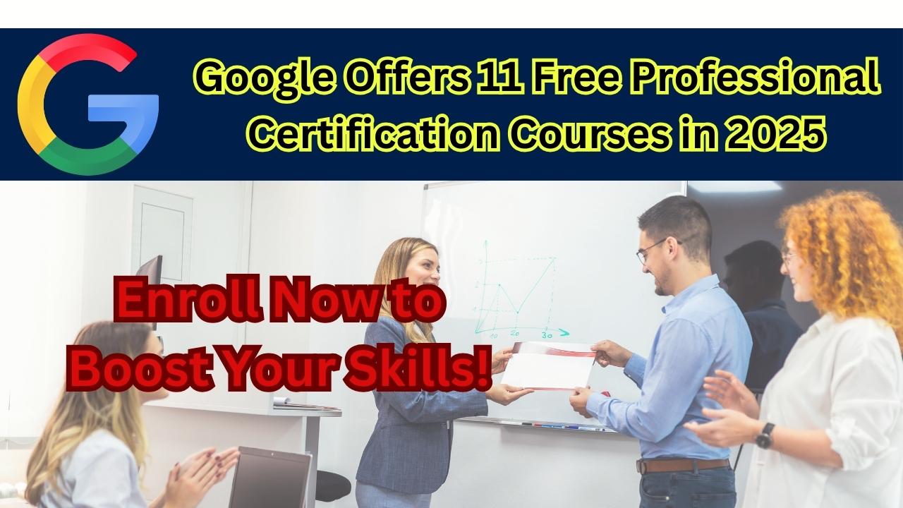 Google Offers 11 Free Professional Certification Courses in 2025