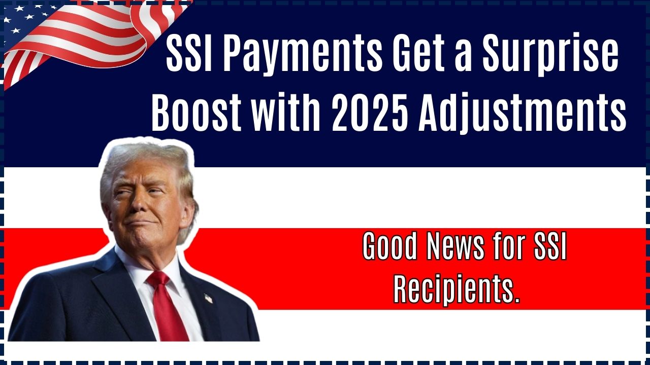 SSI Payments Get a Surprise Boost with 2025 Adjustments