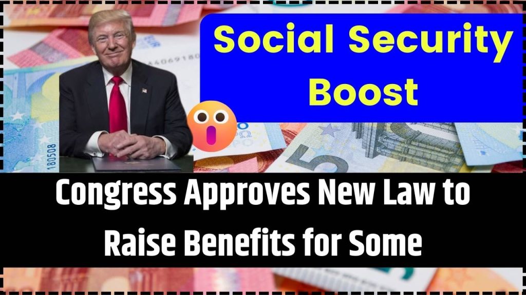 Social Security Boost Congress Approves New Law to Raise Benefits for Some