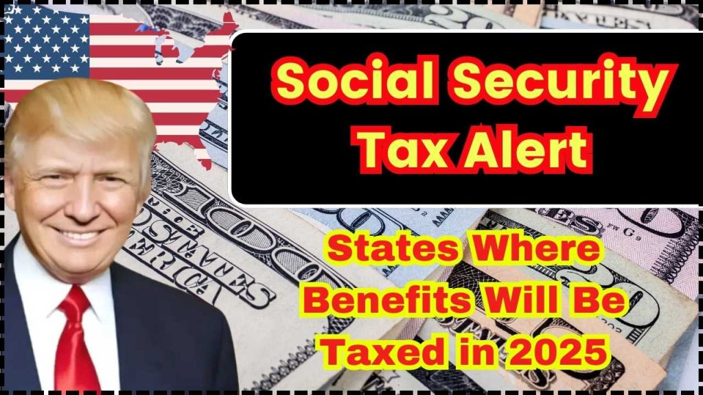 Social Security Tax Alert States Where Benefits Will Be Taxed in 2025