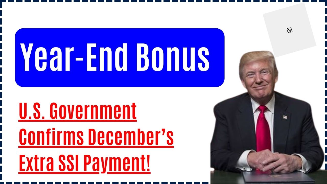 Year-End Bonus - U.S. Government Confirms December’s Extra SSI Payment!