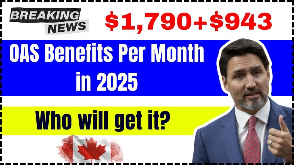 $1,790+$943 OAS Benefits Per Month in 2025