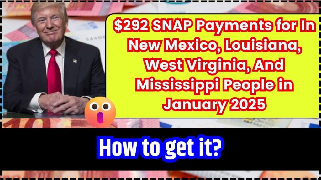 $292 SNAP Payments for In New Mexico, Louisiana, West Virginia, And Mississippi People in January 2025