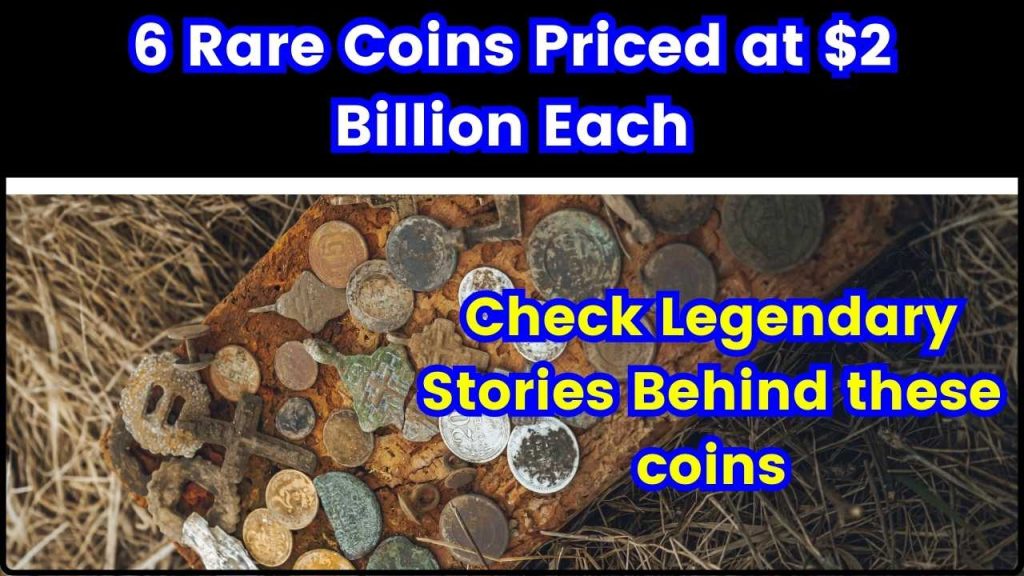 6 Rare Coins Priced at $2 Billion Each