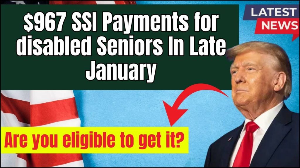 $967 SSI Payments for disabled Seniors In Late January