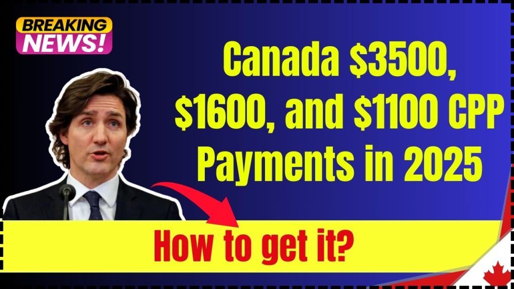 Canada $3500, $1600, and $1100 CPP Payments in 2025