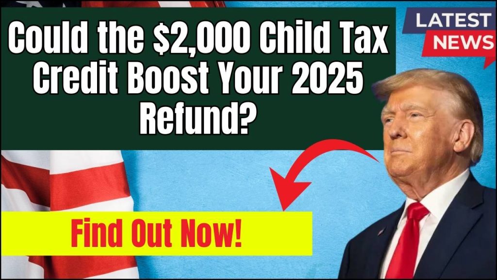 Could the $2,000 Child Tax Credit Boost Your 2025 Refund