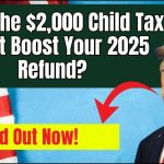 Could the $2,000 Child Tax Credit Boost Your 2025 Refund