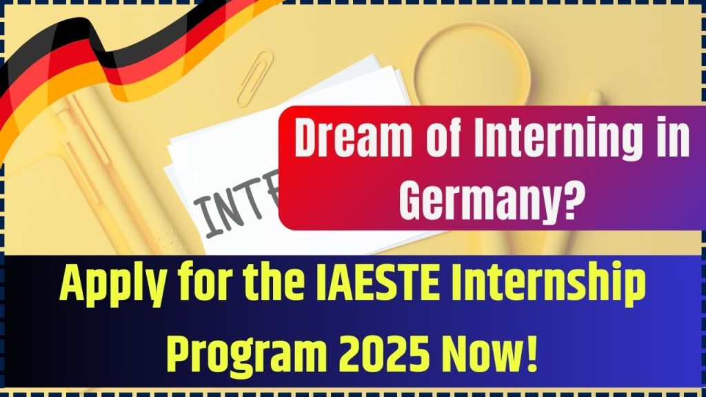 Dream of Interning in Germany Apply for the IAESTE Internship Program 2025 Now!