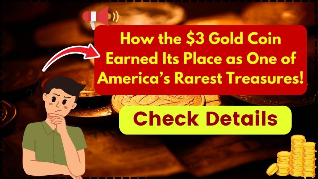 How the $3 Gold Coin Earned Its Place as One of America’s Rarest Treasures!