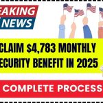 How to Claim $4,783 Monthly Social Security Benefit in 2025