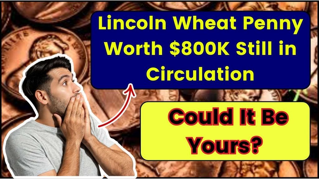 Lincoln Wheat Penny Worth $800K Still in Circulation