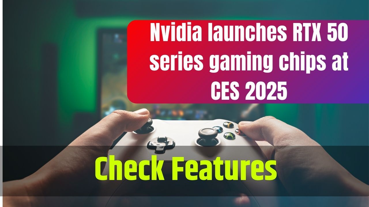 Nvidia launches RTX 50 series gaming chips at CES 2025