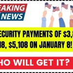 Social Security Payments of $3,831, $4,018, $5,108 on January 8!